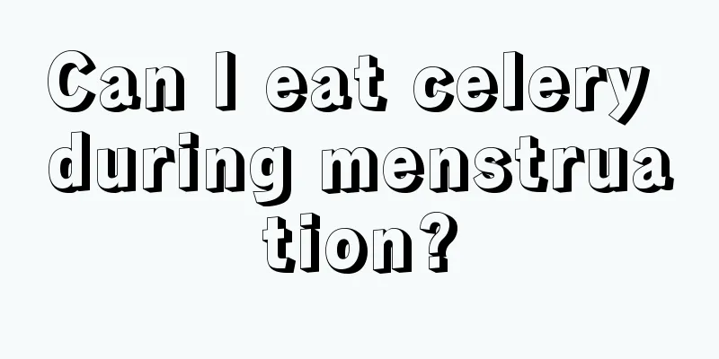 Can I eat celery during menstruation?