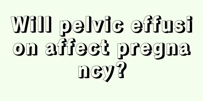 Will pelvic effusion affect pregnancy?