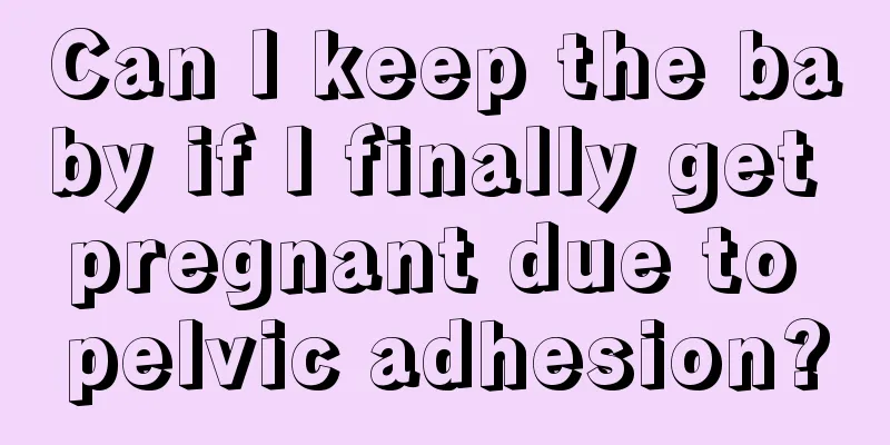 Can I keep the baby if I finally get pregnant due to pelvic adhesion?