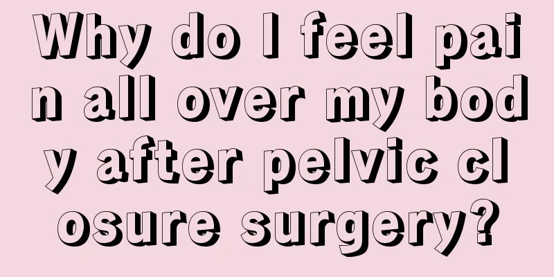 Why do I feel pain all over my body after pelvic closure surgery?