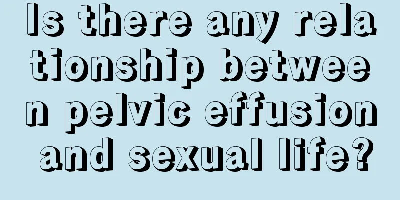 Is there any relationship between pelvic effusion and sexual life?