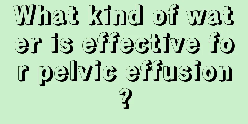 What kind of water is effective for pelvic effusion?