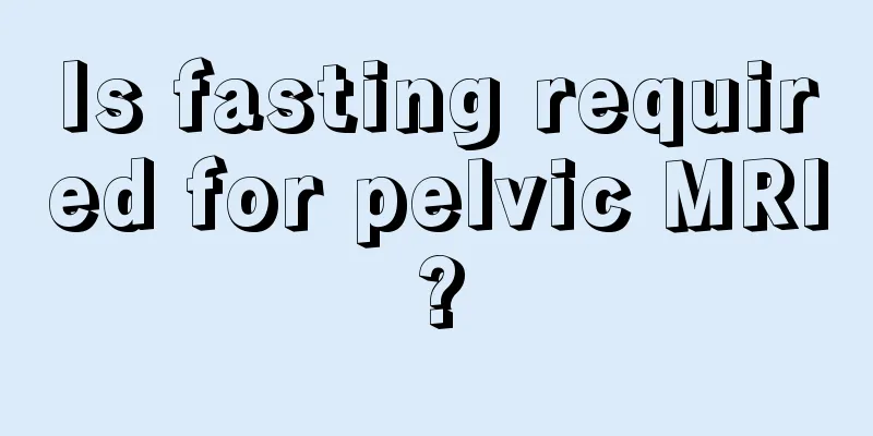 Is fasting required for pelvic MRI?