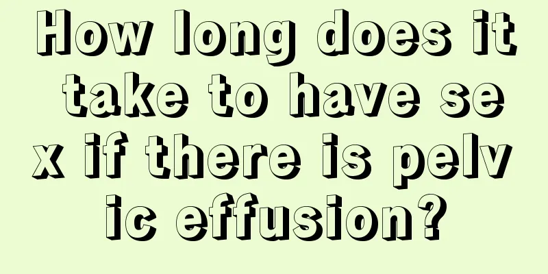 How long does it take to have sex if there is pelvic effusion?