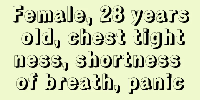 Female, 28 years old, chest tightness, shortness of breath, panic