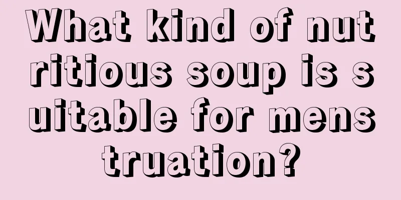 What kind of nutritious soup is suitable for menstruation?