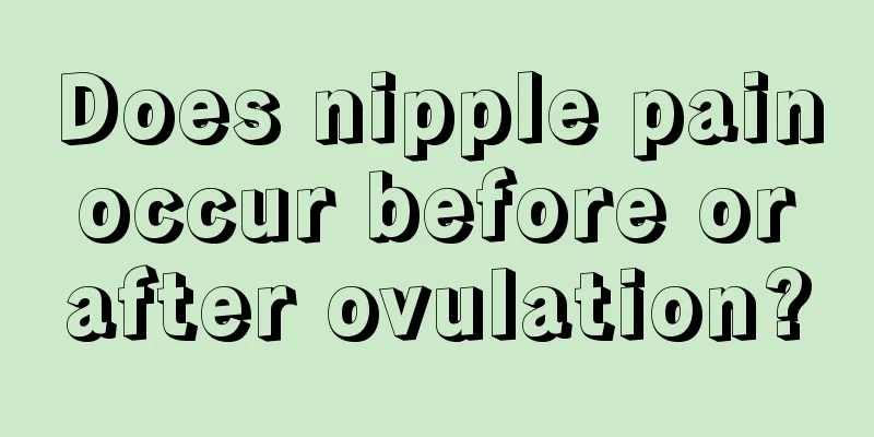 Does nipple pain occur before or after ovulation?