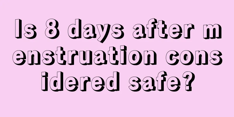 Is 8 days after menstruation considered safe?