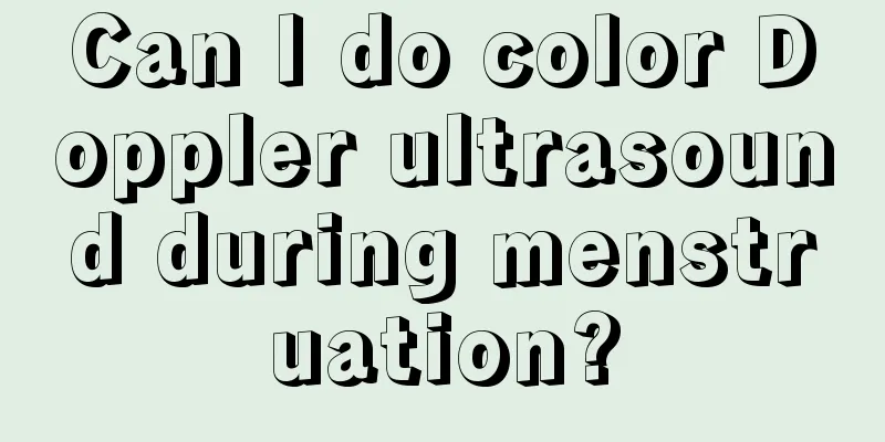 Can I do color Doppler ultrasound during menstruation?