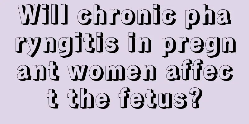 Will chronic pharyngitis in pregnant women affect the fetus?