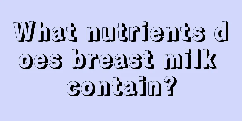 What nutrients does breast milk contain?