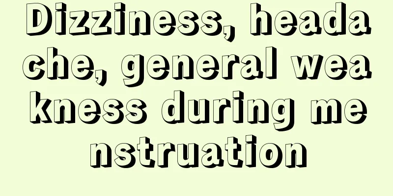 Dizziness, headache, general weakness during menstruation