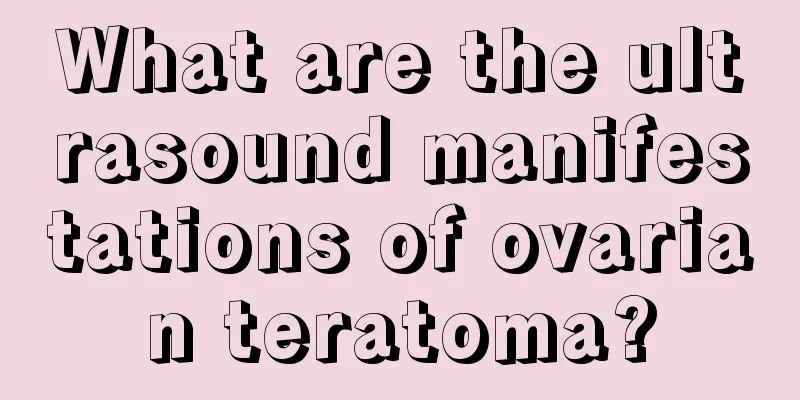 What are the ultrasound manifestations of ovarian teratoma?