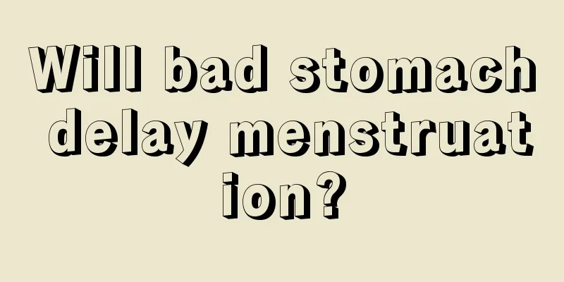 Will bad stomach delay menstruation?