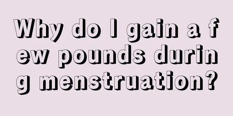 Why do I gain a few pounds during menstruation?