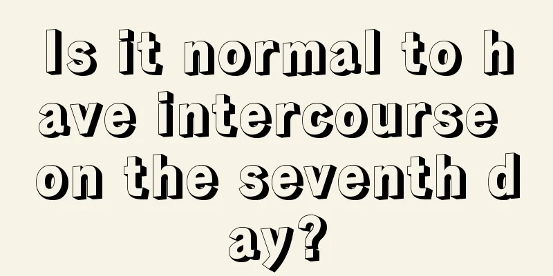 Is it normal to have intercourse on the seventh day?