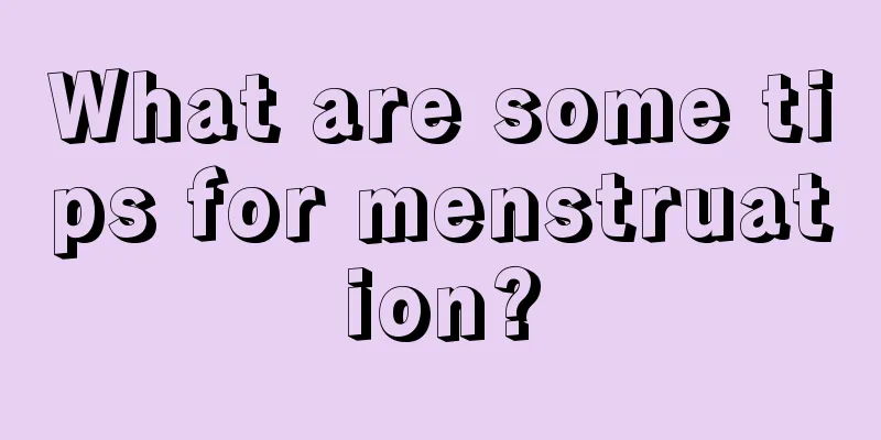 What are some tips for menstruation?