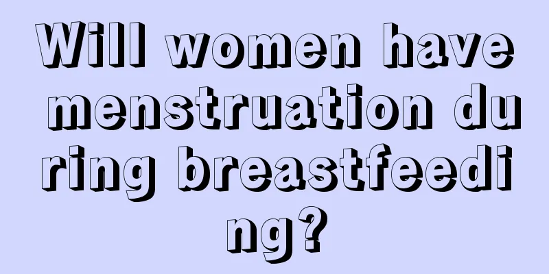 Will women have menstruation during breastfeeding?