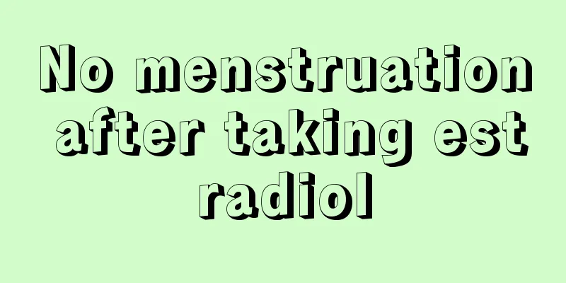 No menstruation after taking estradiol