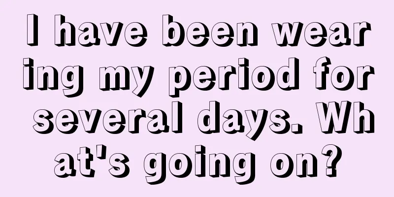 I have been wearing my period for several days. What's going on?