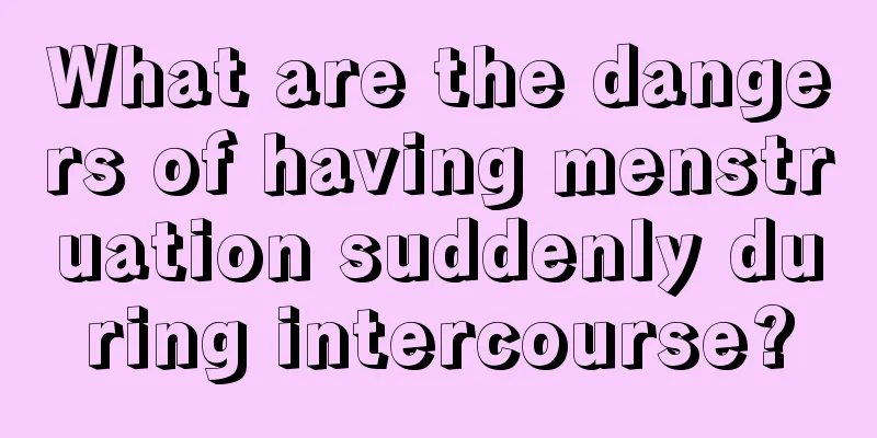 What are the dangers of having menstruation suddenly during intercourse?