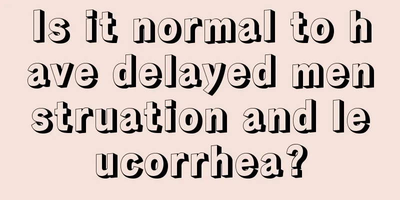 Is it normal to have delayed menstruation and leucorrhea?