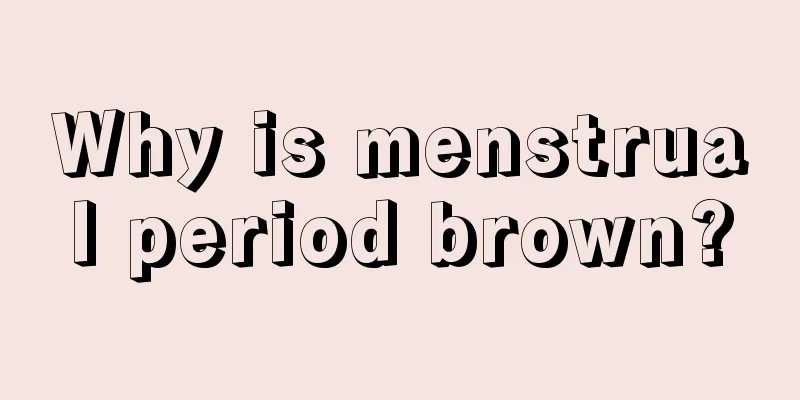 Why is menstrual period brown?