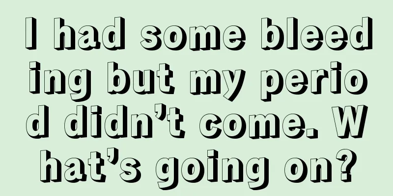 I had some bleeding but my period didn’t come. What’s going on?