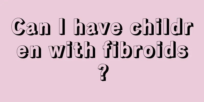 Can I have children with fibroids?