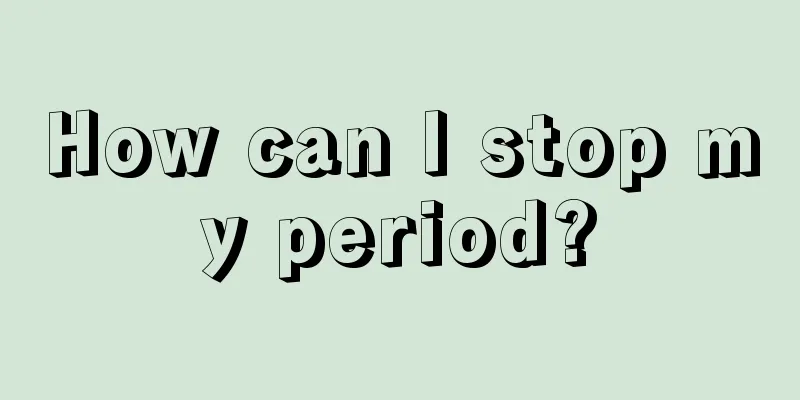 How can I stop my period?