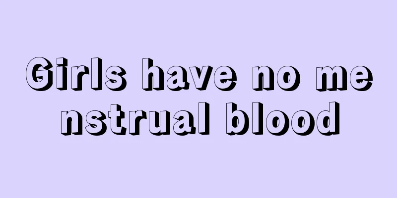 Girls have no menstrual blood