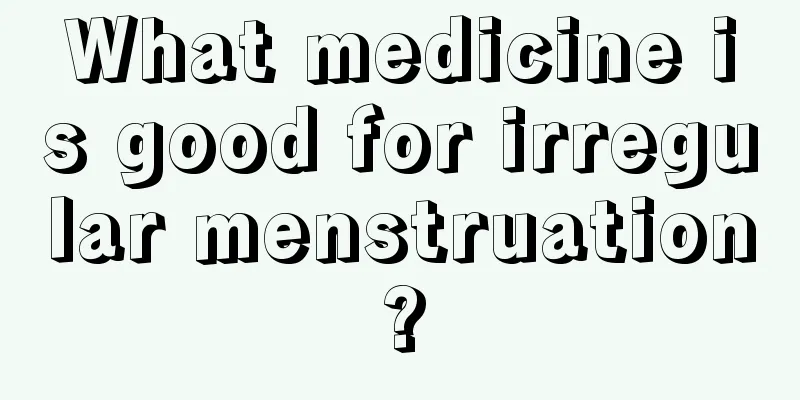 What medicine is good for irregular menstruation?