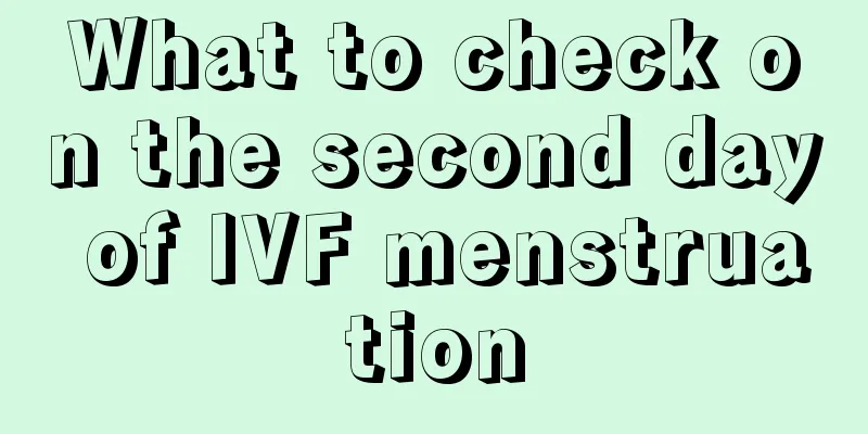 What to check on the second day of IVF menstruation