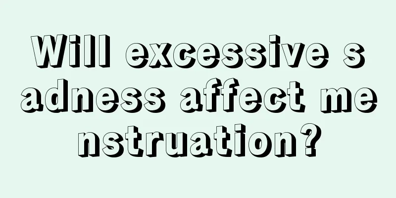 Will excessive sadness affect menstruation?