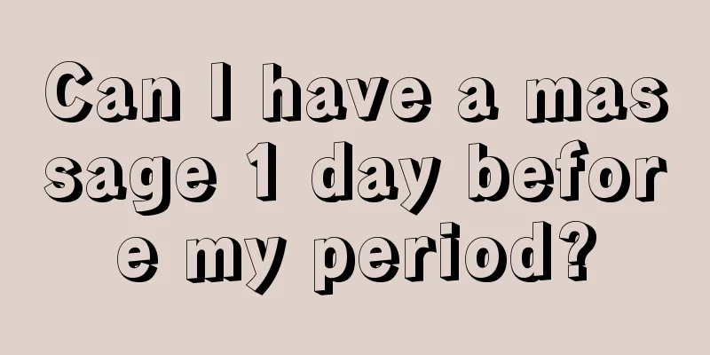 Can I have a massage 1 day before my period?