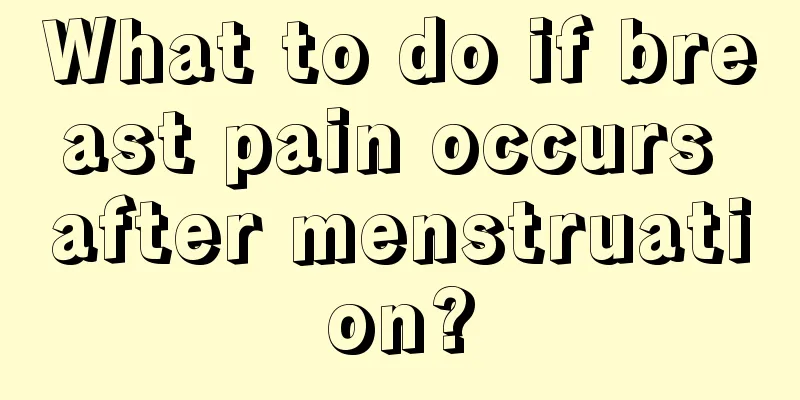 What to do if breast pain occurs after menstruation?