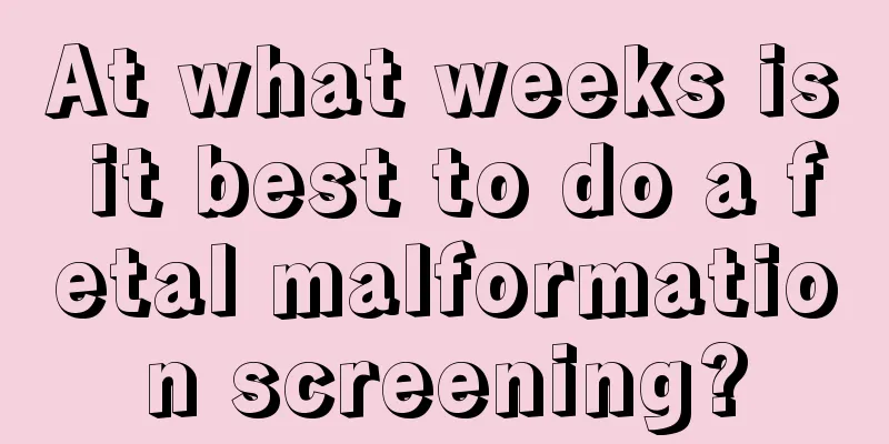 At what weeks is it best to do a fetal malformation screening?