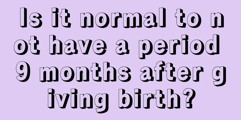 Is it normal to not have a period 9 months after giving birth?