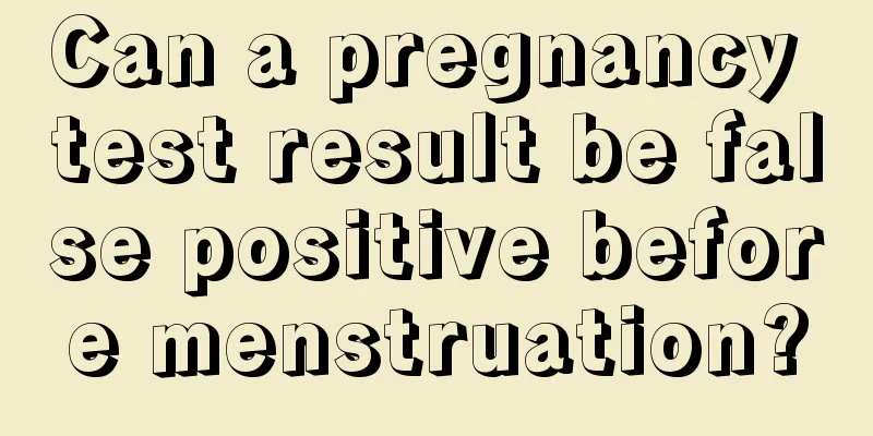 Can a pregnancy test result be false positive before menstruation?