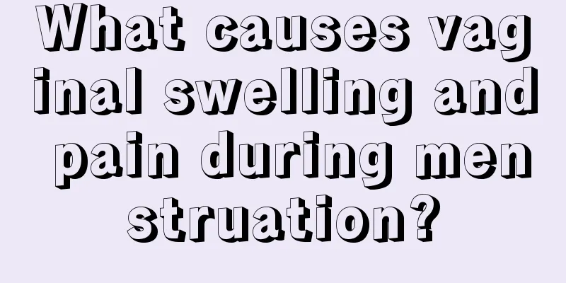 What causes vaginal swelling and pain during menstruation?