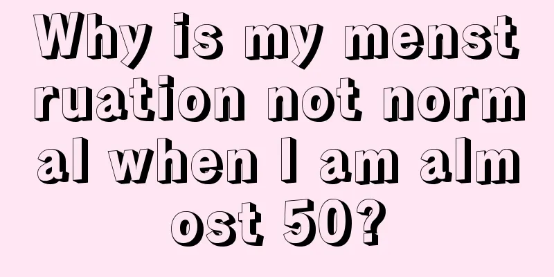 Why is my menstruation not normal when I am almost 50?