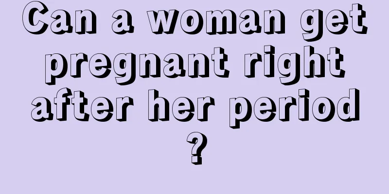 Can a woman get pregnant right after her period?