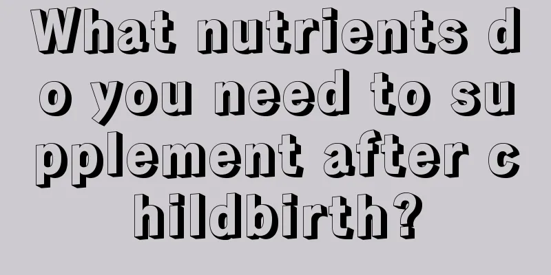 What nutrients do you need to supplement after childbirth?