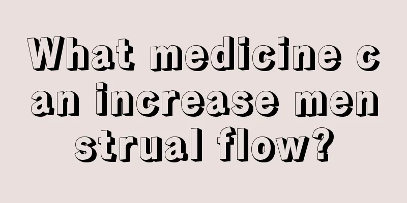 What medicine can increase menstrual flow?