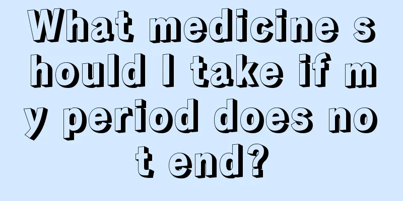 What medicine should I take if my period does not end?