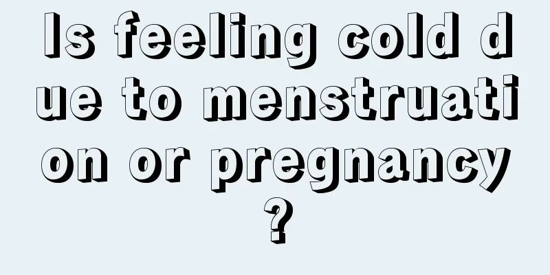 Is feeling cold due to menstruation or pregnancy?