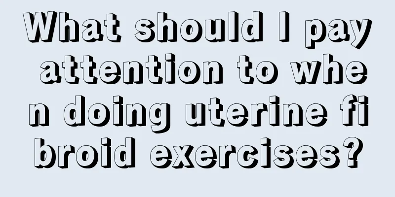 What should I pay attention to when doing uterine fibroid exercises?