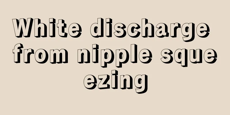 White discharge from nipple squeezing