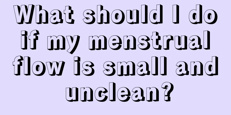 What should I do if my menstrual flow is small and unclean?