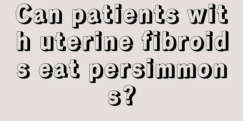 Can patients with uterine fibroids eat persimmons?